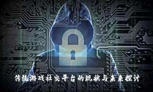 传统游戏社交平台的现状与未来探讨