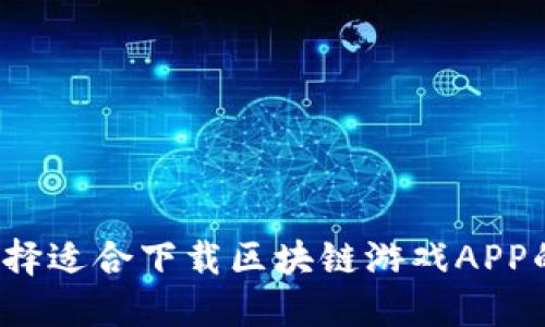 如何选择适合下载区块链游戏APP的平台?