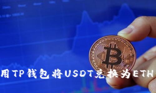 : 如何使用TP钱包将USDT兑换为ETH：详细指南
