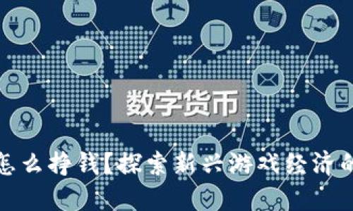 区块链游戏怎么挣钱？探索新兴游戏经济的潜力与机会