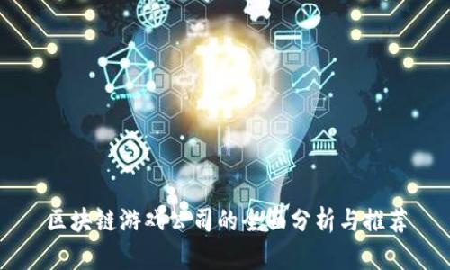 区块链游戏公司的全面分析与推荐