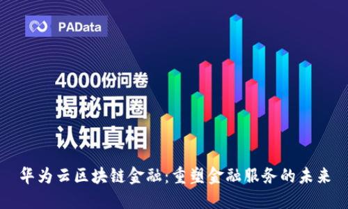 华为云区块链金融：重塑金融服务的未来