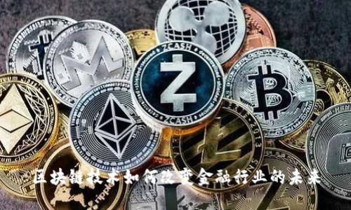 区块链技术如何改变金融行业的未来