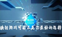 为什么区块链游戏可能不是你最好的选择：全面